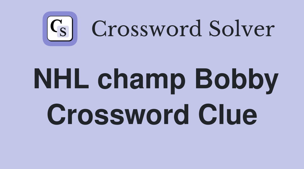 NHL champ Bobby Crossword Clue