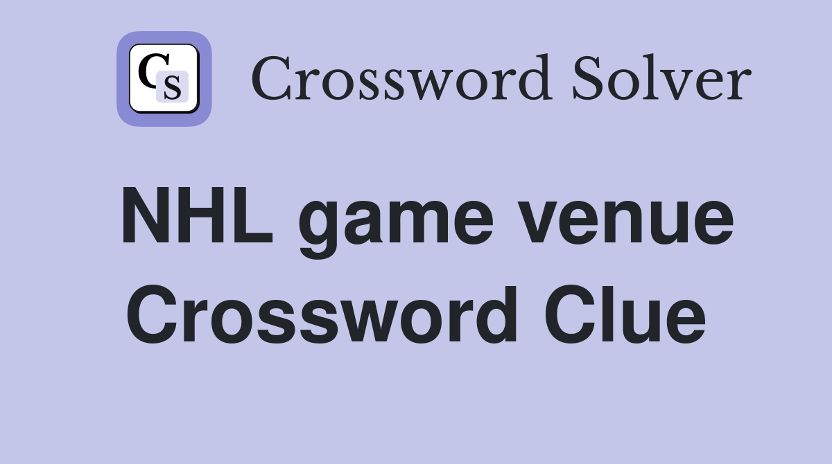 NHL game venue Crossword Clue