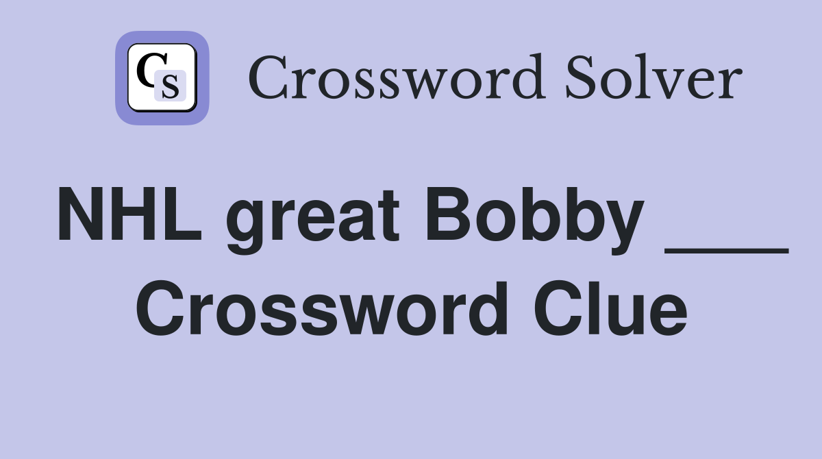 NHL great Bobby ___ Crossword Clue