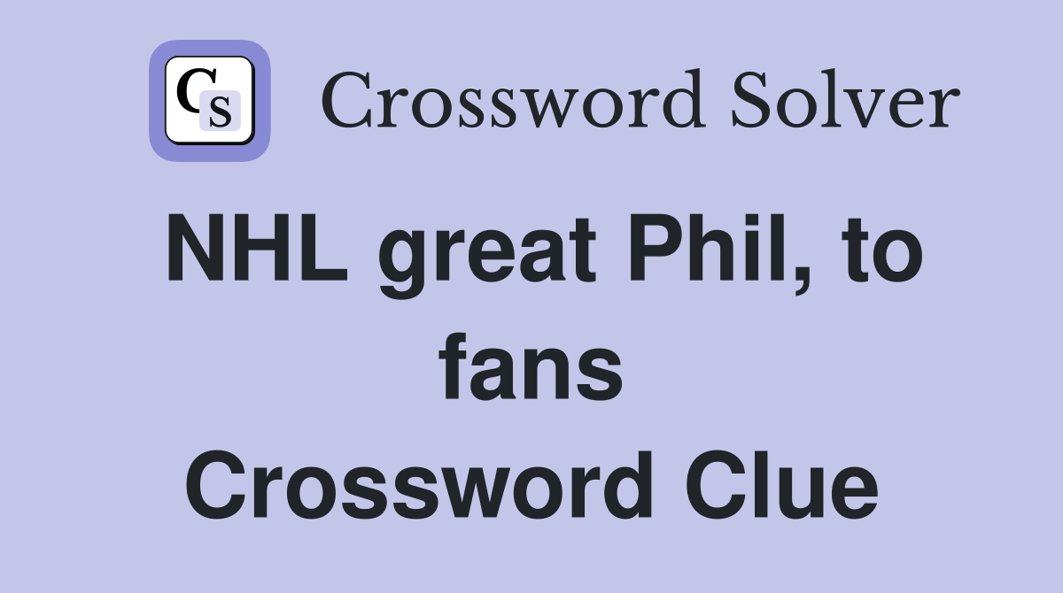 NHL great Phil, to fans Crossword Clue