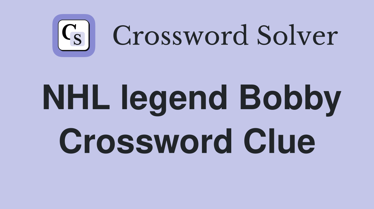 NHL legend Bobby Crossword Clue