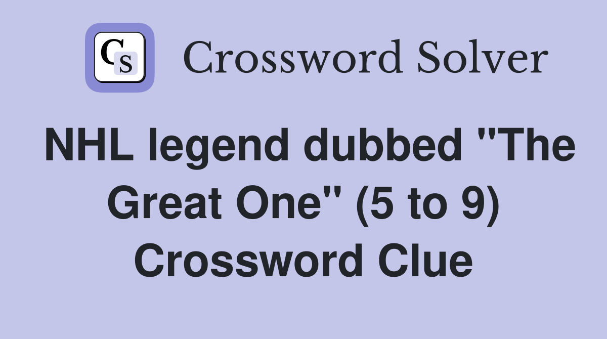 NHL legend dubbed "The Great One" (5 to 9) Crossword Clue