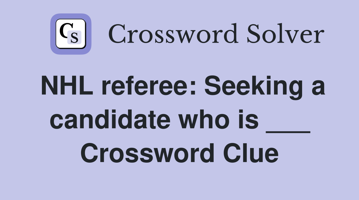 NHL referee: Seeking a candidate who is ___ Crossword Clue
