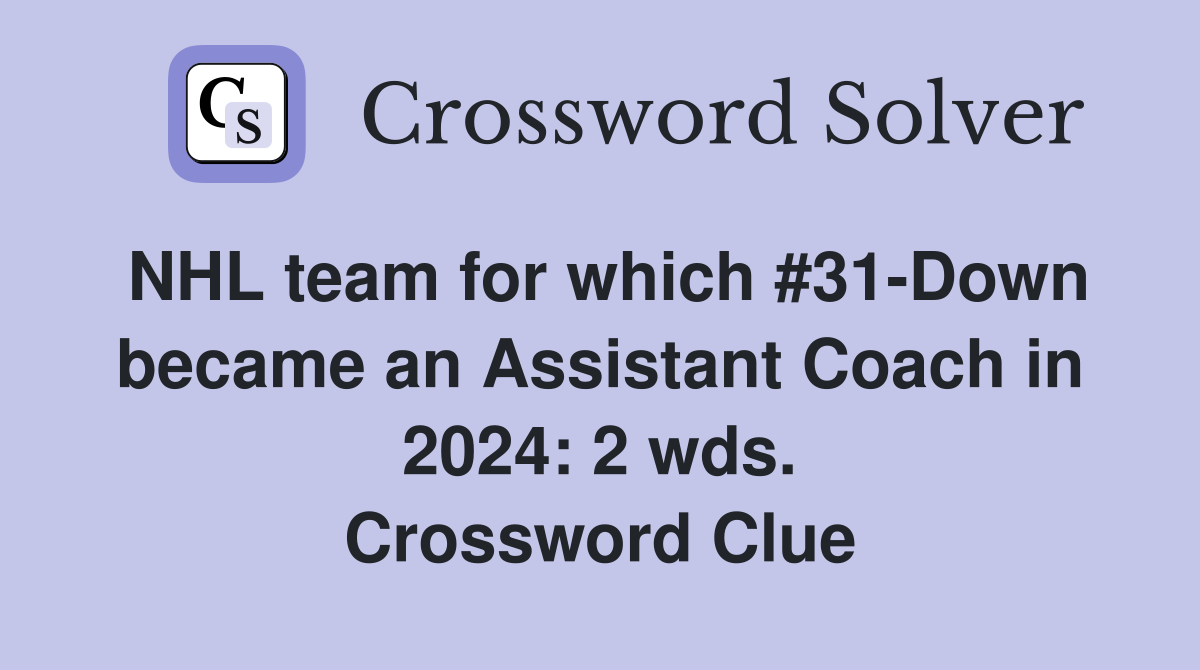 NHL team for which #31-Down became an Assistant Coach in 2024: 2 wds. Crossword Clue