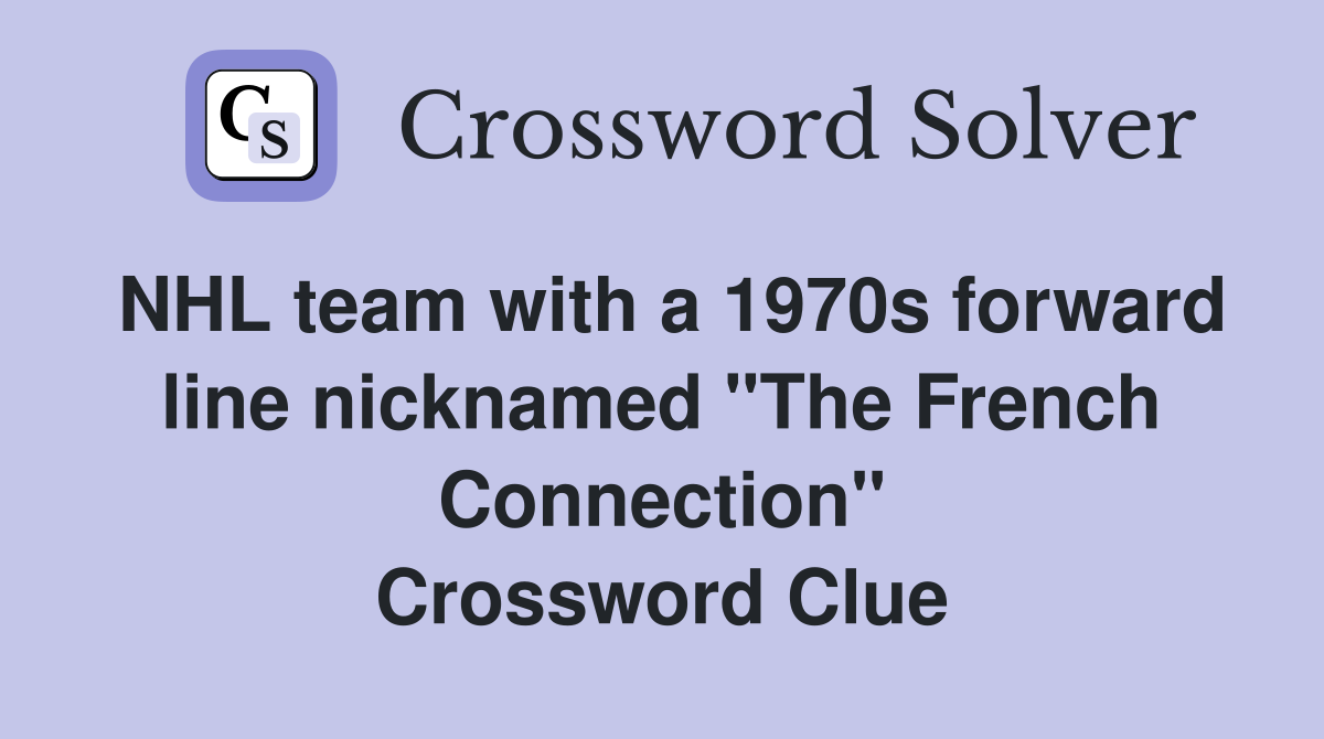 NHL team with a 1970s forward line nicknamed "The French Connection" Crossword Clue