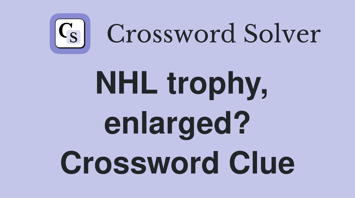 NHL trophy, enlarged? Crossword Clue