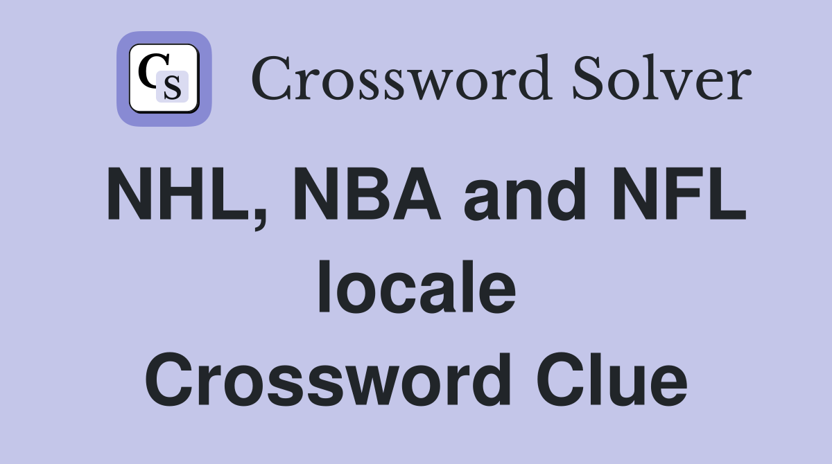 NHL, NBA and NFL locale Crossword Clue