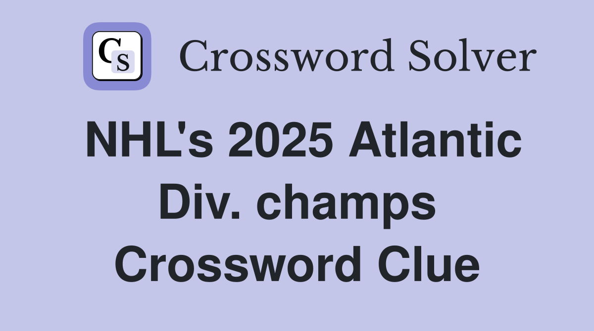 NHL's 2025 Atlantic Div. champs Crossword Clue