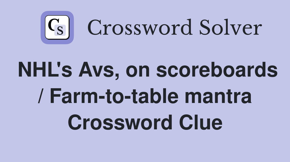 NHL's Avs, on scoreboards / Farm-to-table mantra Crossword Clue