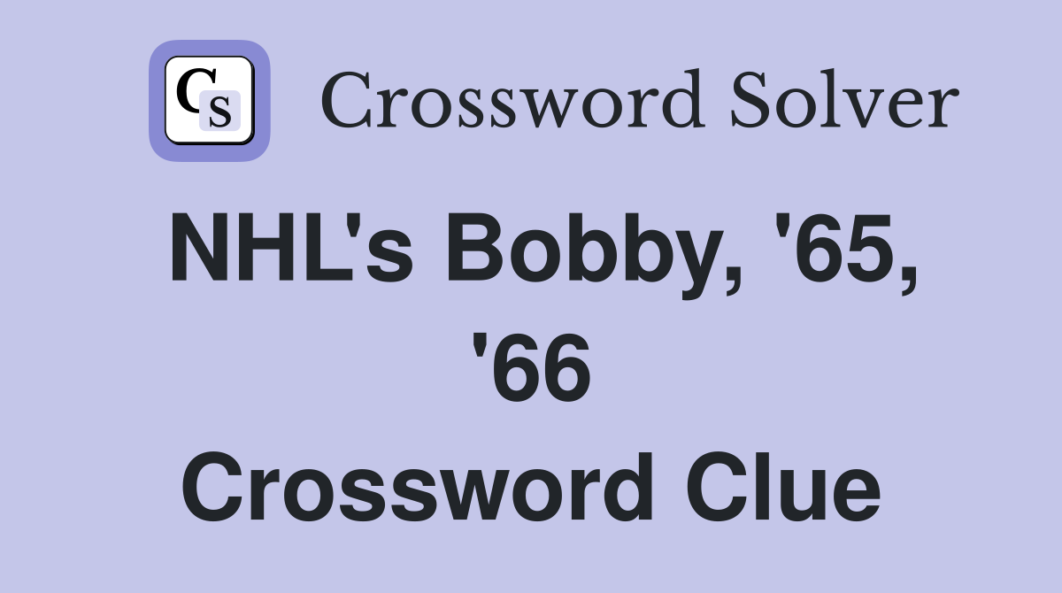 NHL's Bobby, '65, '66 Crossword Clue