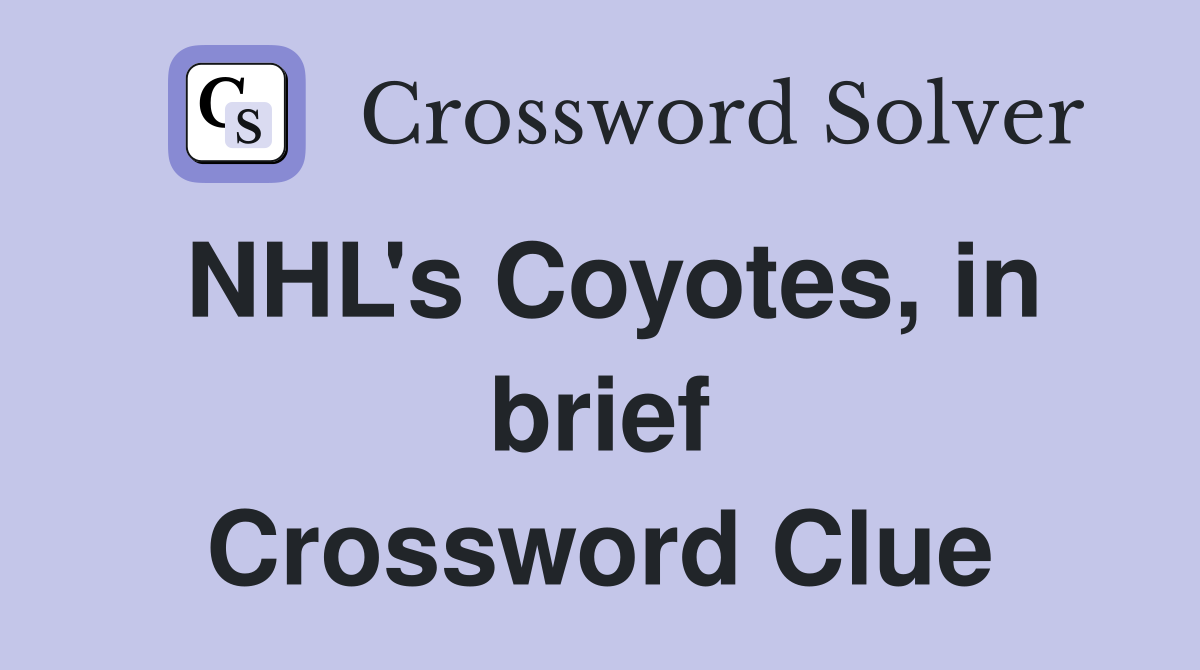 NHL's Coyotes, in brief Crossword Clue