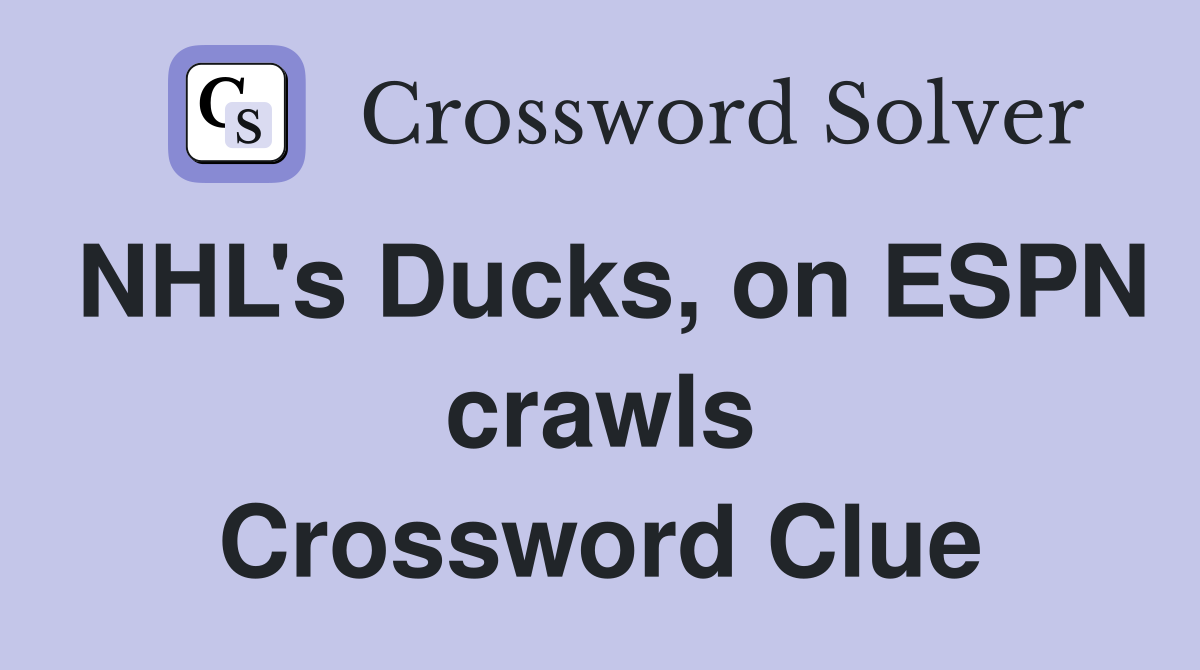 NHL's Ducks, on ESPN crawls Crossword Clue