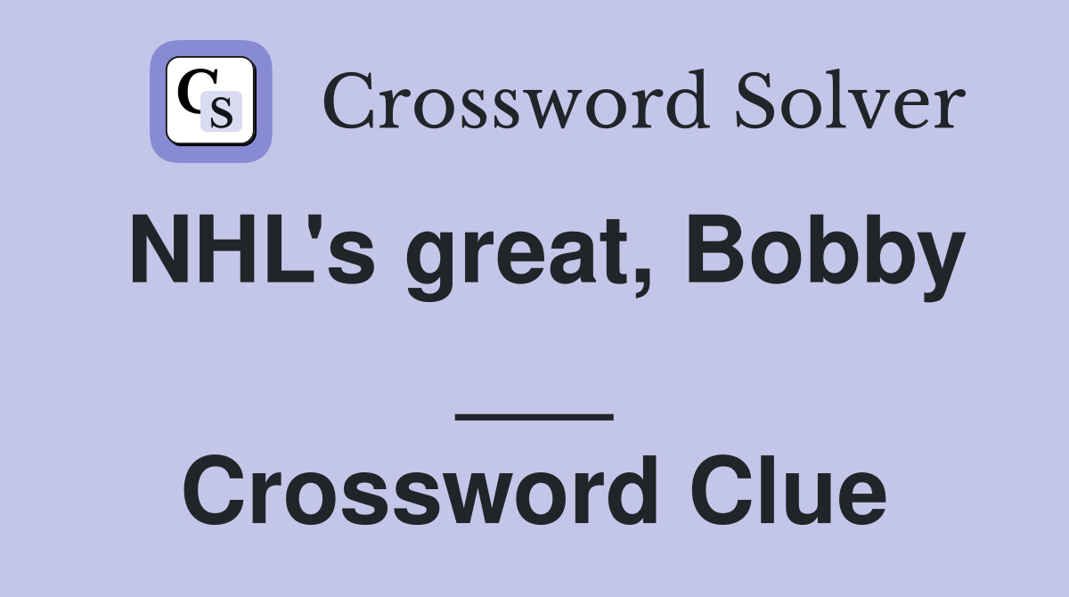 NHL's great, Bobby ___ Crossword Clue