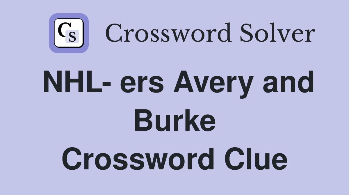 NHL- ers Avery and Burke Crossword Clue