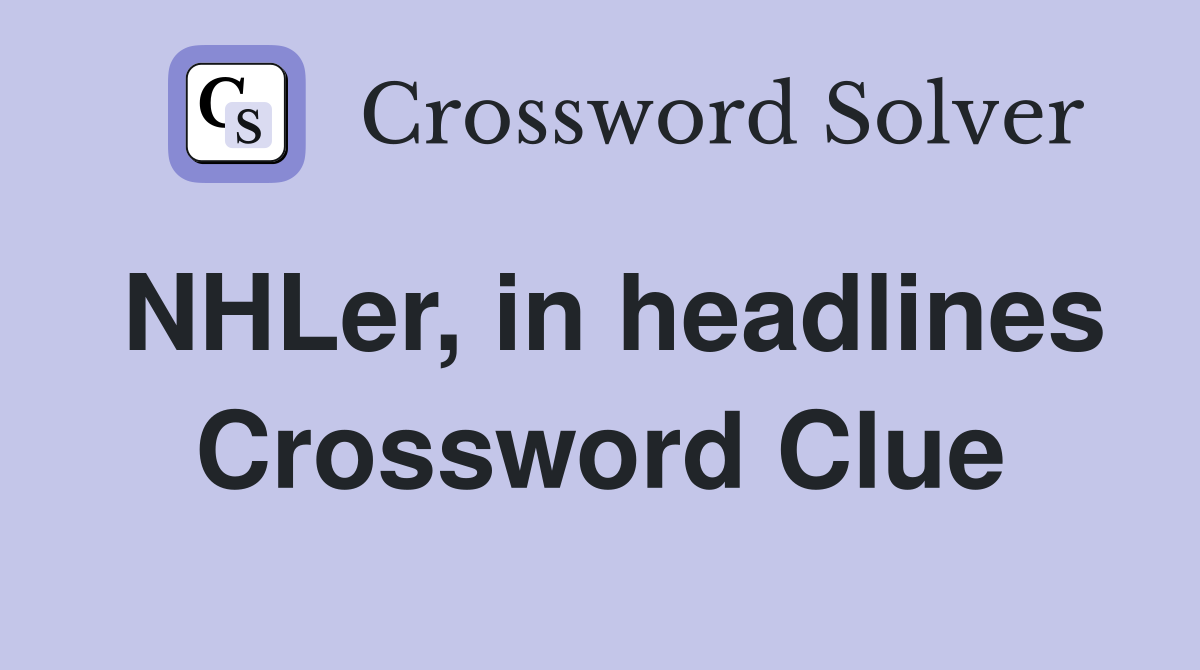 NHLer, in headlines Crossword Clue
