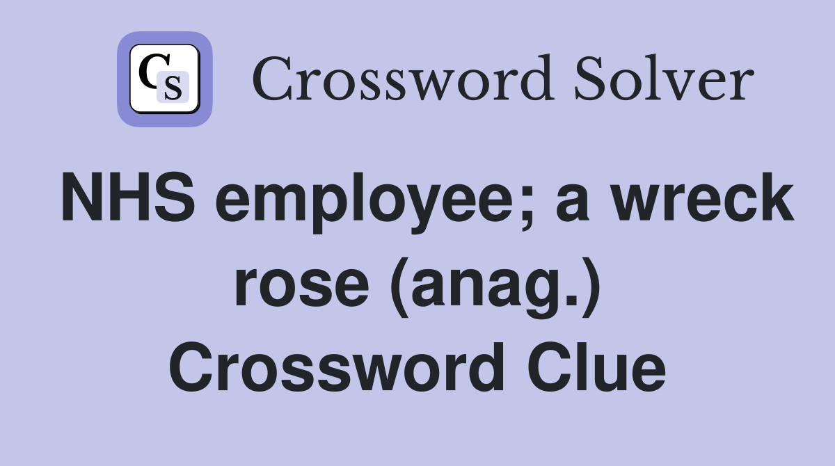 NHS employee; a wreck rose (anag.) Crossword Clue