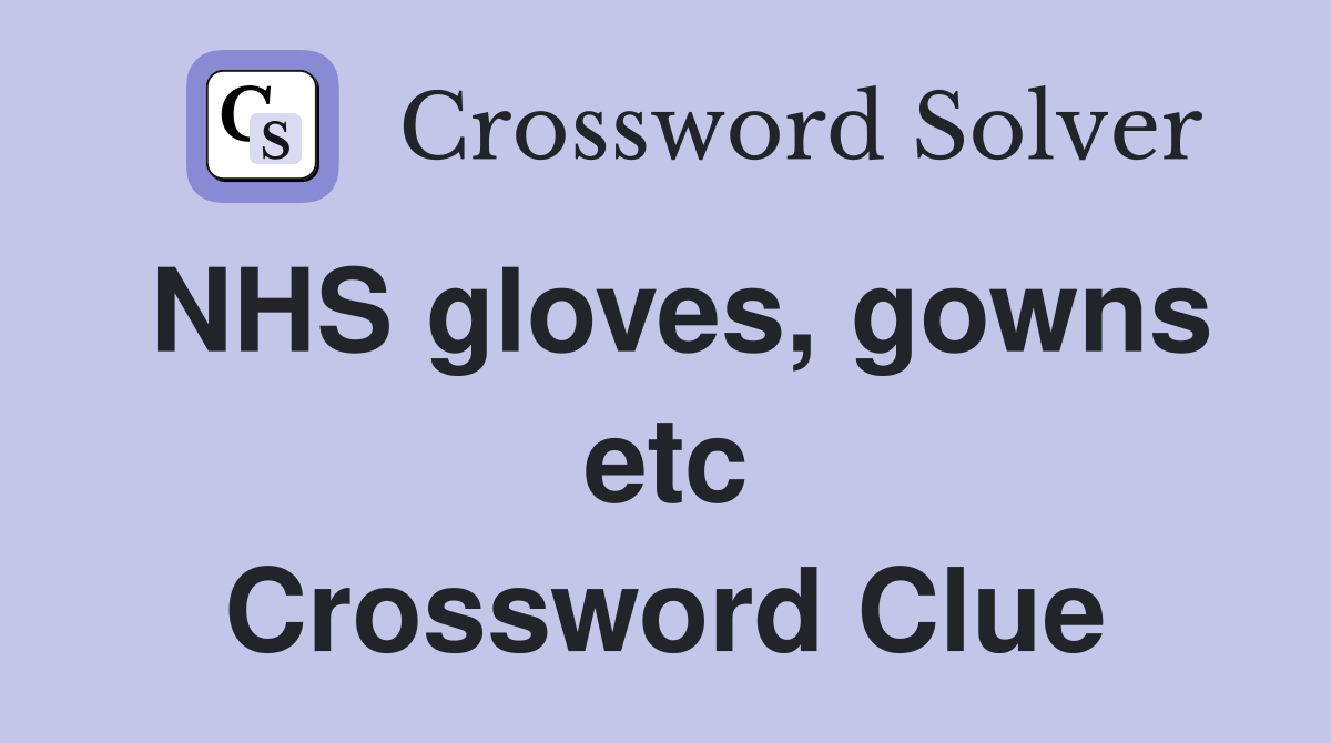 NHS gloves, gowns etc Crossword Clue