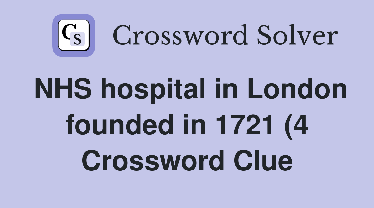 NHS hospital in London founded in 1721 (4) Crossword Clue Answers NHS hospital in London founded in 1721 (4) Crossword Clue Answers