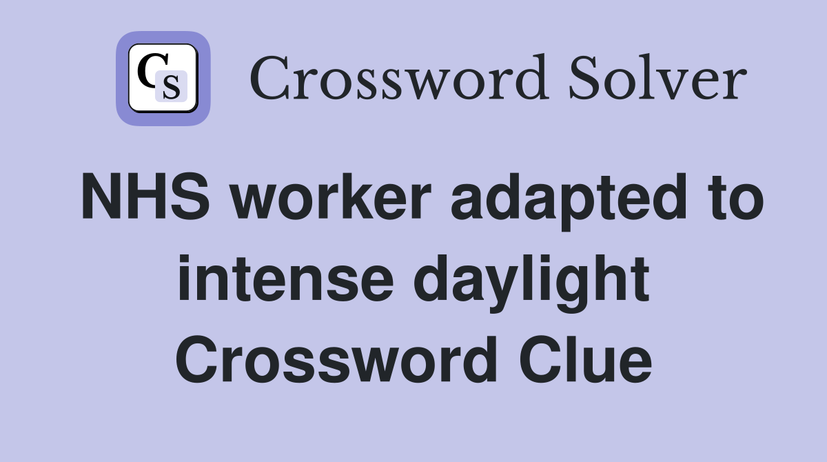 NHS worker adapted to intense daylight Crossword Clue