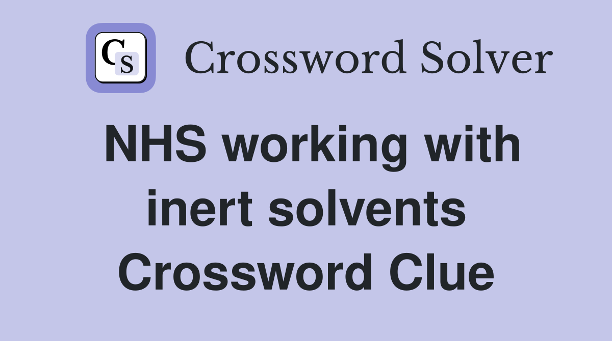 NHS working with inert solvents Crossword Clue
