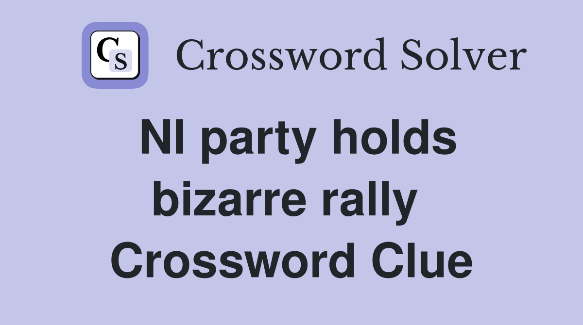 NI party holds bizarre rally  Crossword Clue