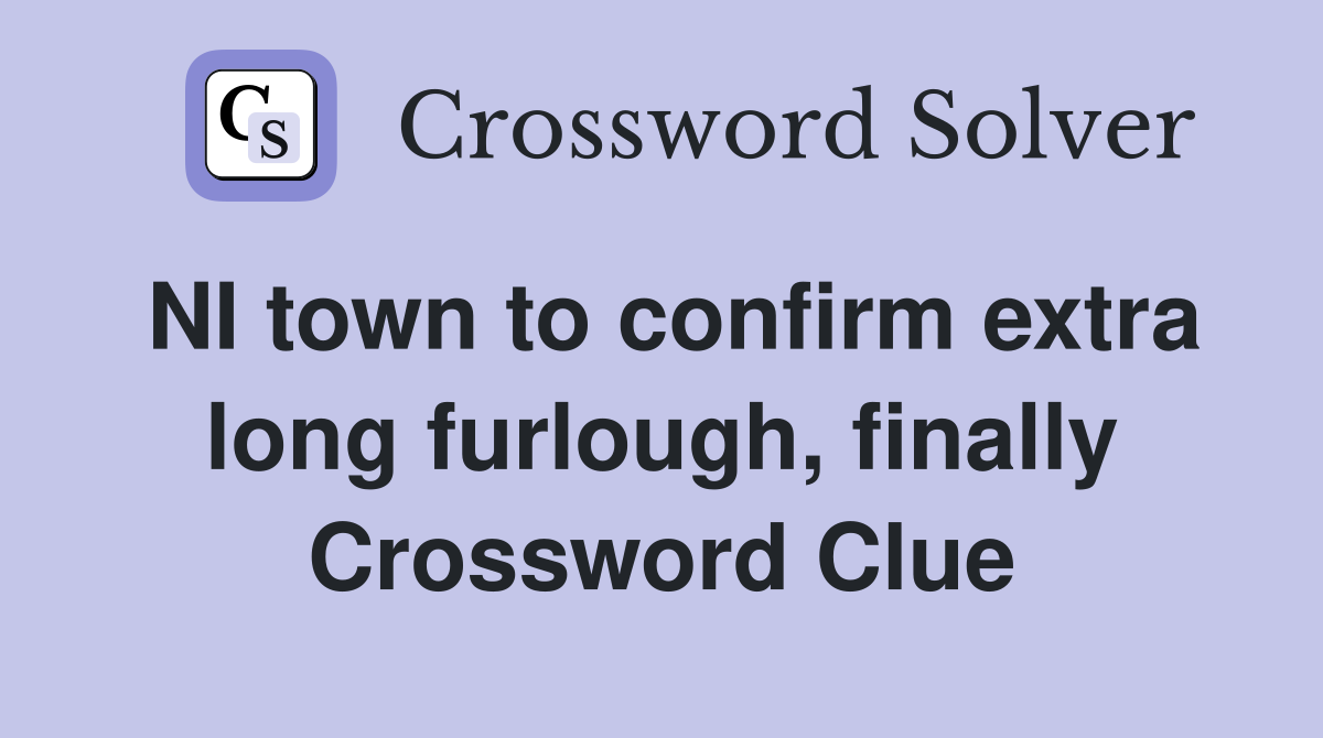 NI town to confirm extra long furlough, finally Crossword Clue
