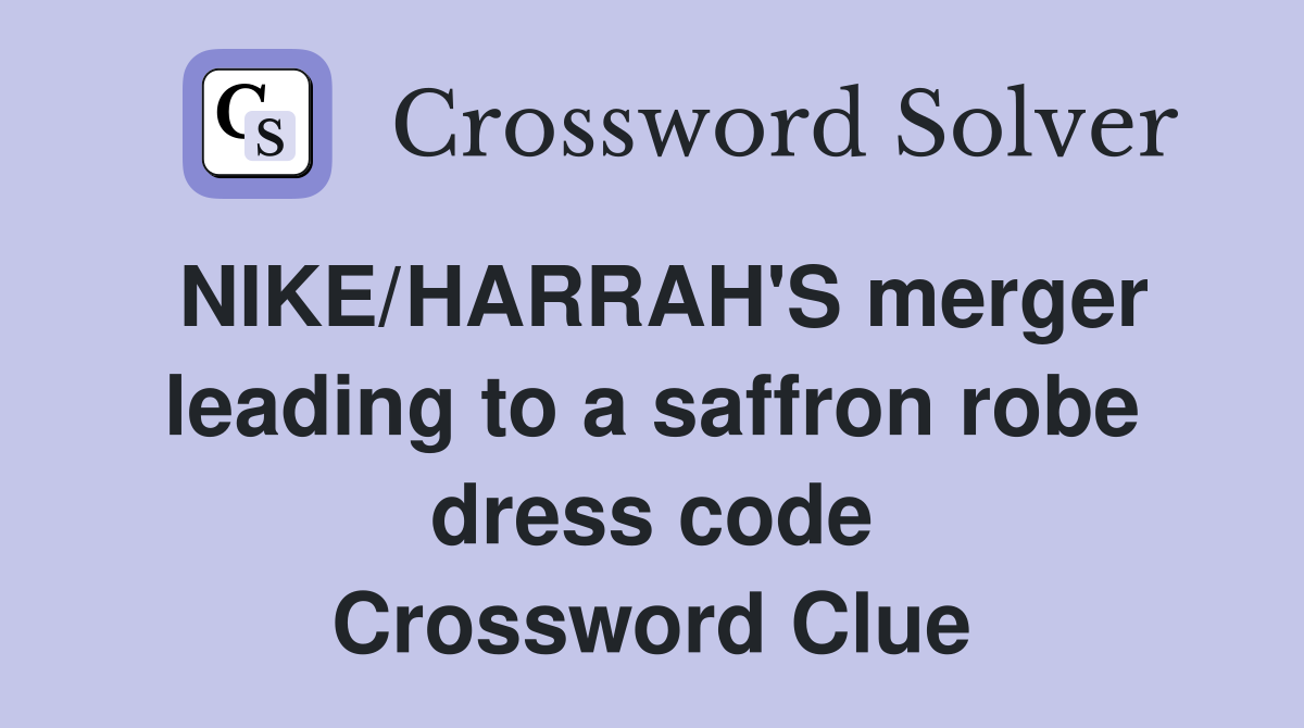 NIKE/HARRAH'S merger leading to a saffron robe dress code Crossword Clue