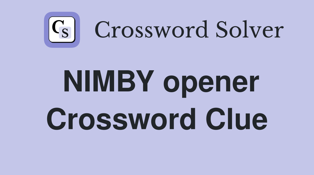NIMBY opener Crossword Clue