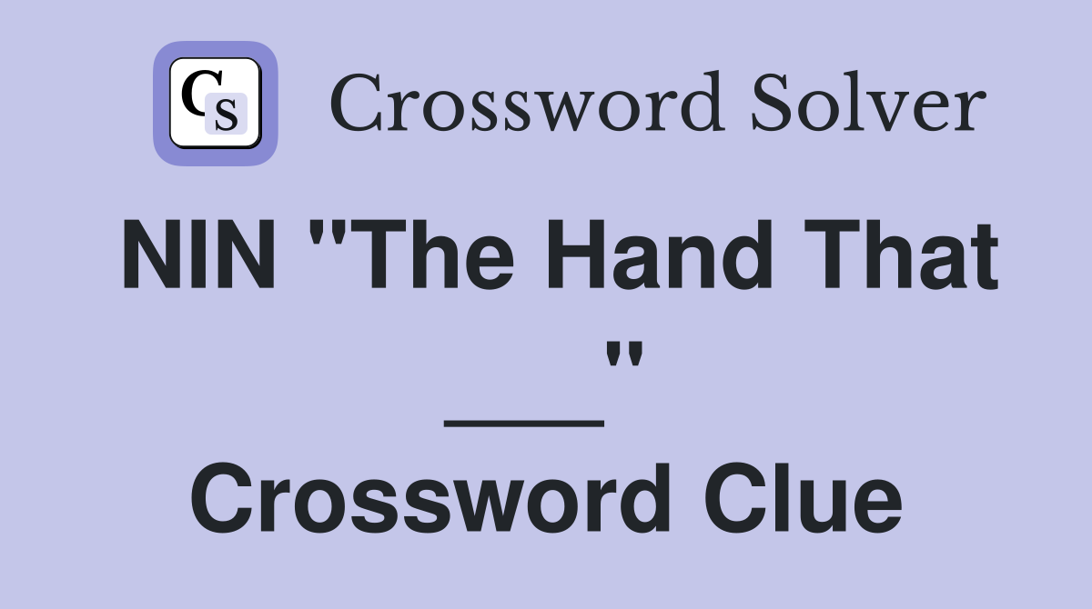 NIN "The Hand That ___" Crossword Clue