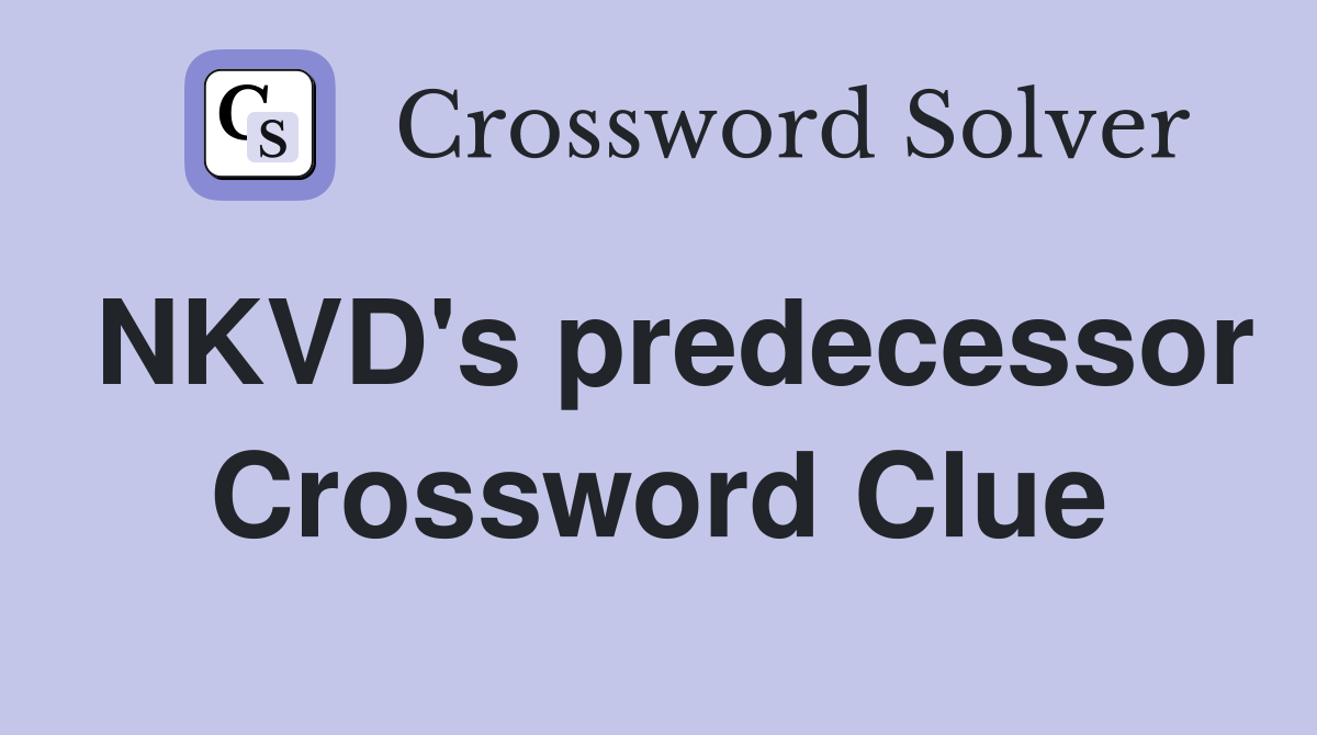 NKVD's predecessor Crossword Clue