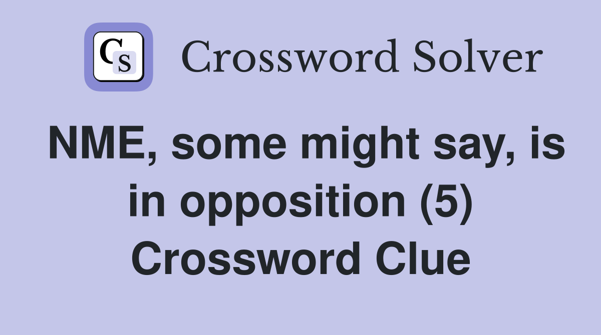 NME, some might say, is in opposition (5) Crossword Clue