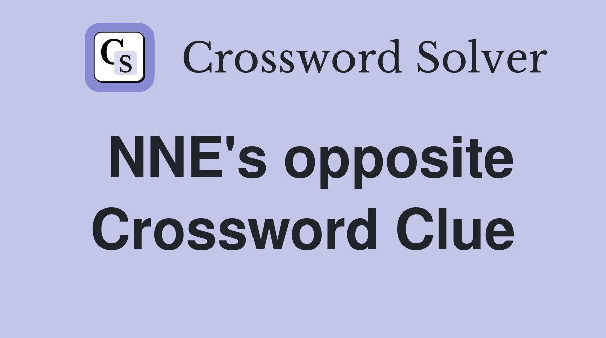 NNE's opposite Crossword Clue
