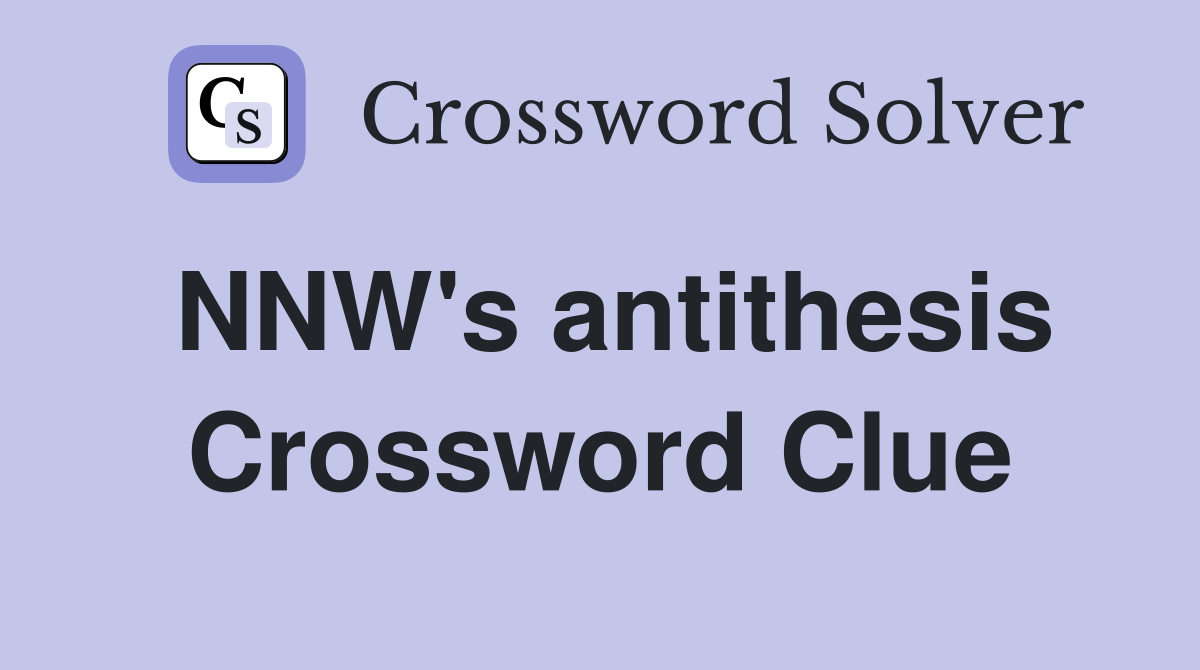 NNW's antithesis Crossword Clue
