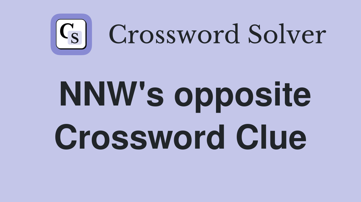 NNW's opposite Crossword Clue