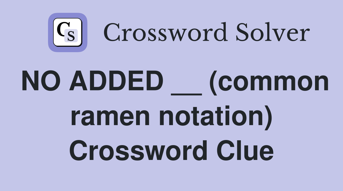 NO ADDED __ (common ramen notation) Crossword Clue