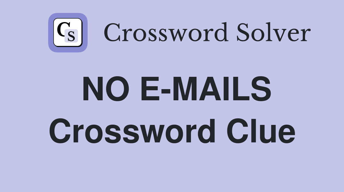 NO E-MAILS Crossword Clue