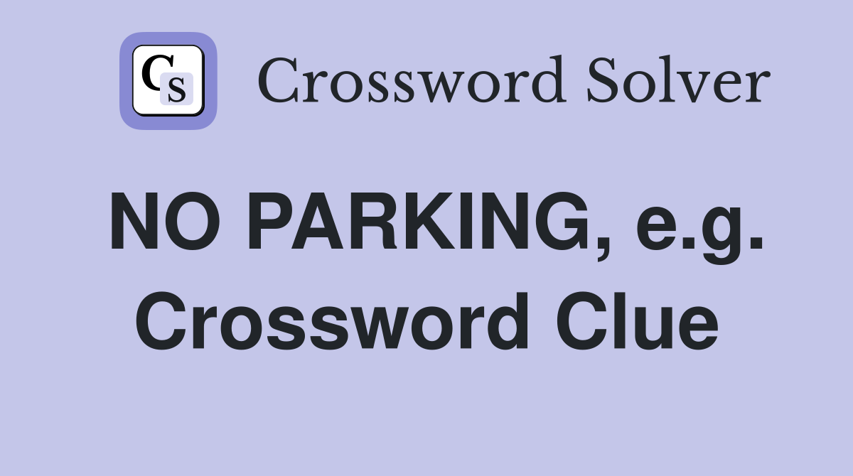 NO PARKING, e.g. Crossword Clue