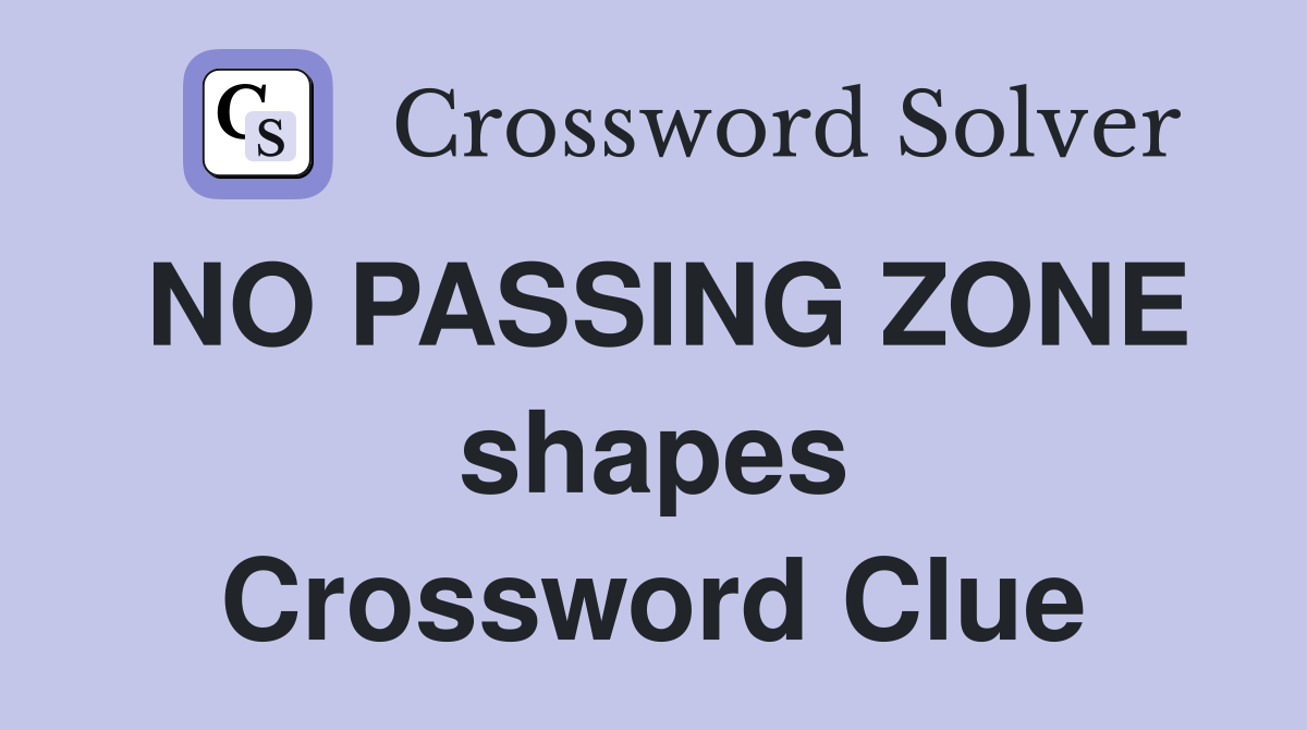 NO PASSING ZONE shapes Crossword Clue
