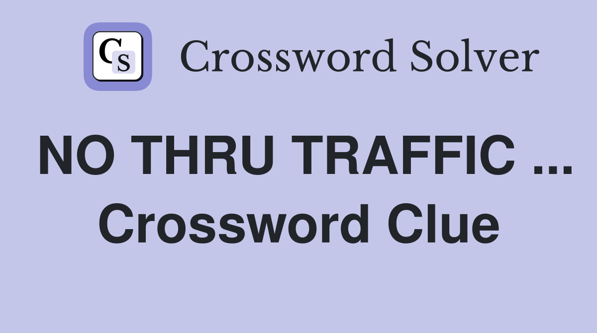 NO THRU TRAFFIC ... Crossword Clue