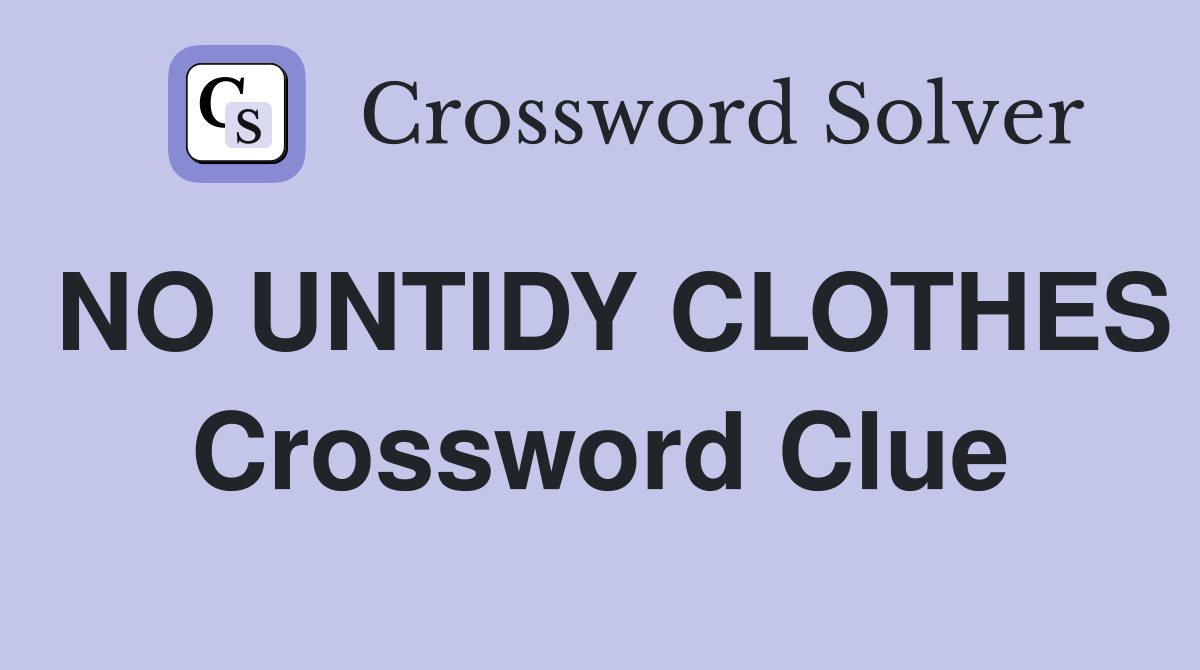 NO UNTIDY CLOTHES Crossword Clue