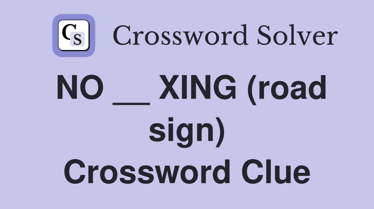 NO __ XING (road sign) Crossword Clue
