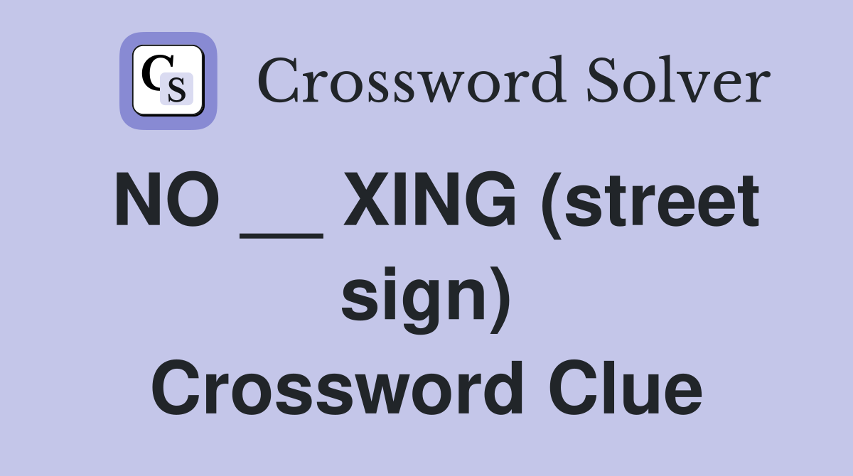 NO __ XING (street sign) Crossword Clue