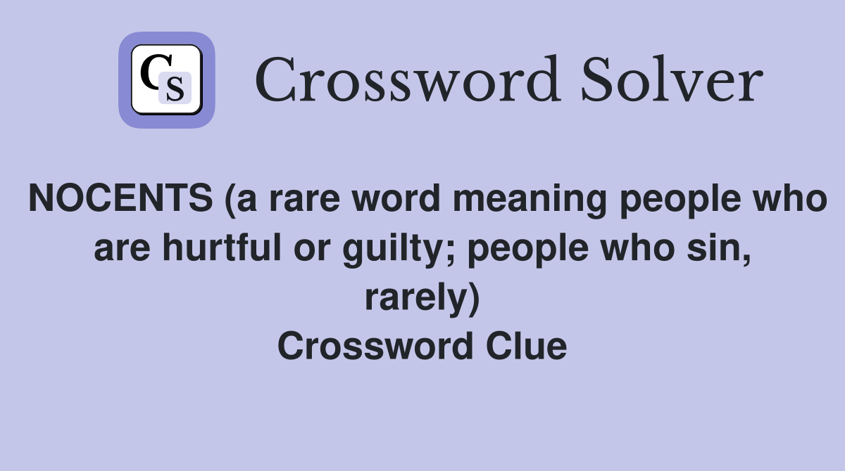 NOCENTS (a rare word meaning people who are hurtful or guilty; people who sin, rarely) Crossword Clue