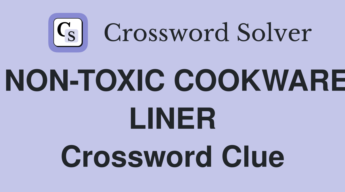 NON-TOXIC COOKWARE LINER Crossword Clue