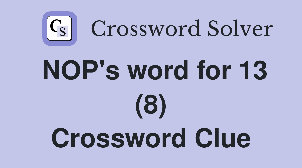 NOP's word for 13 (8) Crossword Clue