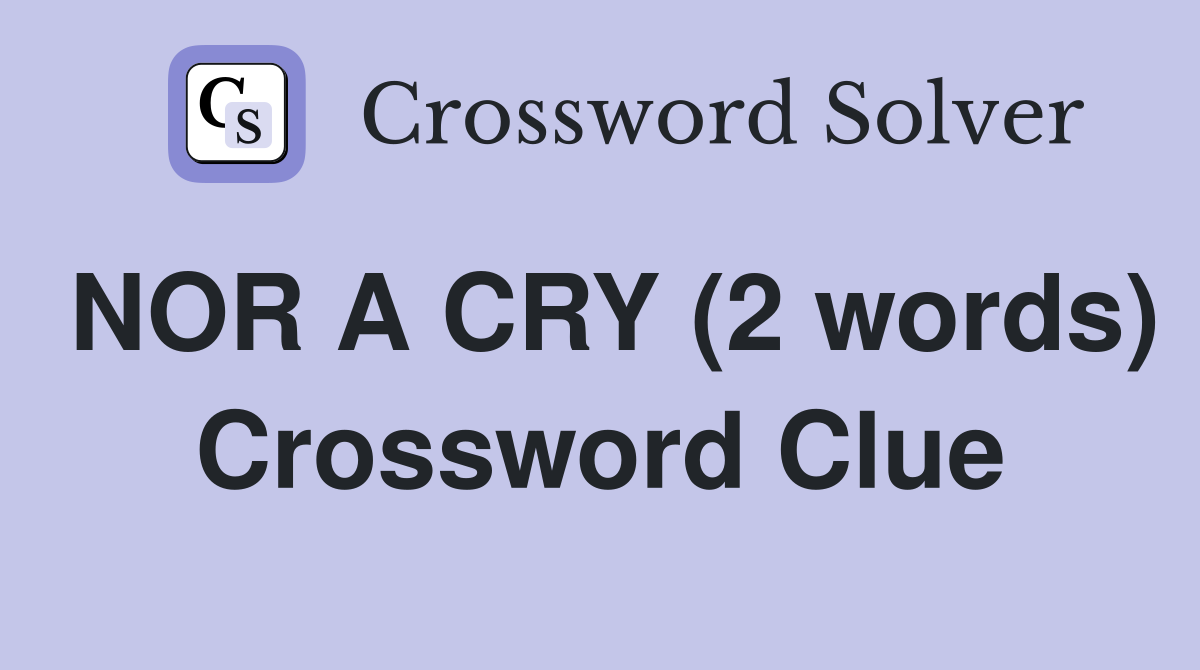 NOR A CRY (2 words) Crossword Clue