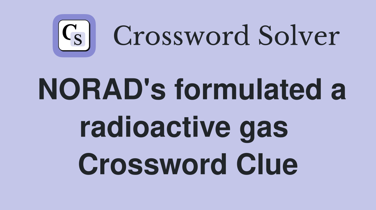 NORAD's formulated a radioactive gas  Crossword Clue