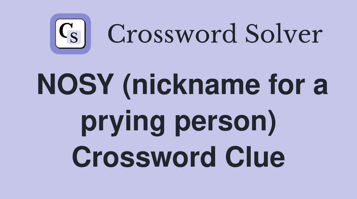 NOSY (nickname for a prying person) Crossword Clue