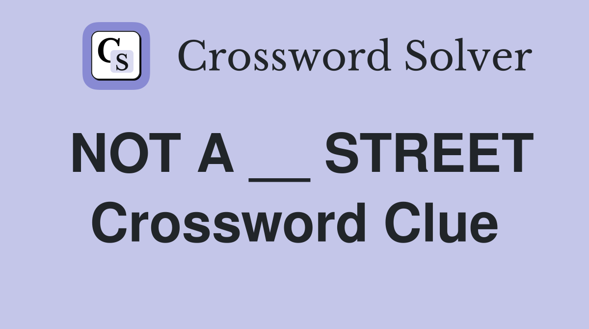 NOT A __ STREET Crossword Clue