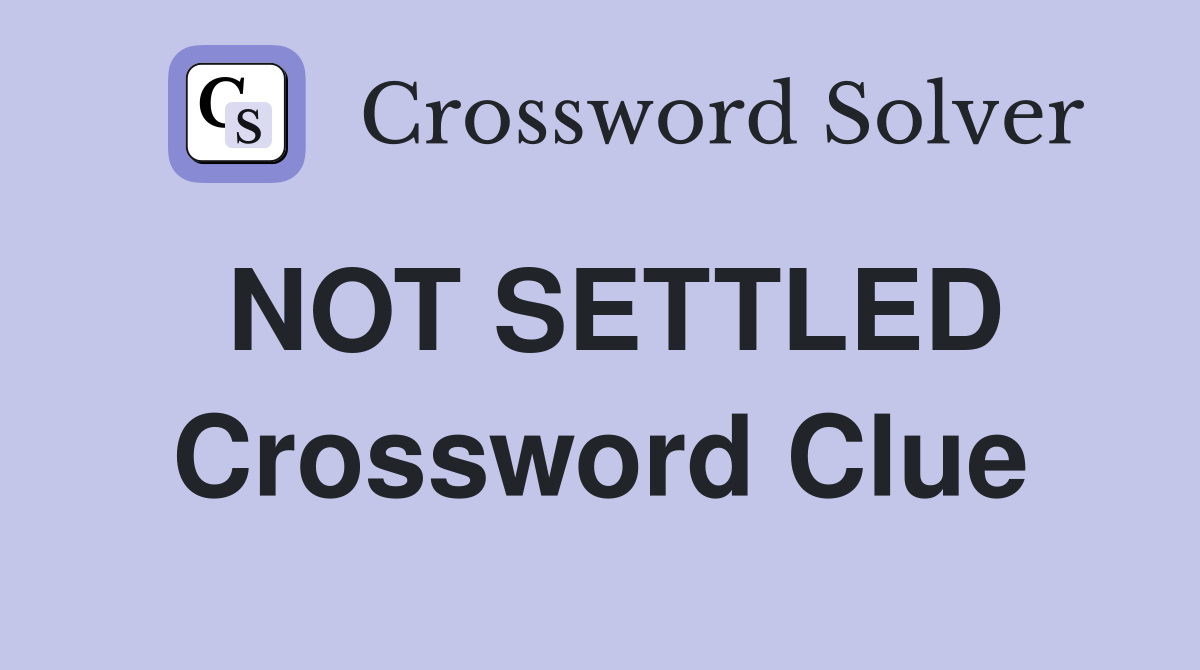 NOT SETTLED Crossword Clue